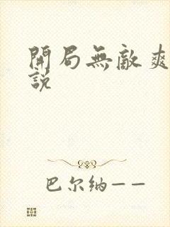 开局无敌爽文小说 开局无敌爽文小说