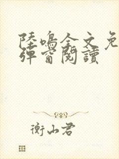 陆鸣全文免费无弹窗阅读