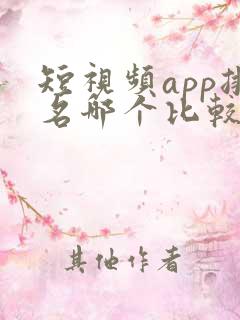 短视频app排名哪个比较好用