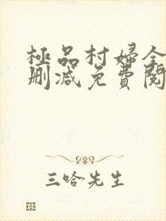 极品村妇全文无删减免费阅读