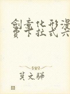 剑意化形漫画免费下拉式六漫画