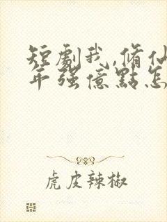 短剧我,修仙多年强亿点怎么了