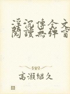 浮沉传全文免费阅读无弹窗 浮沉传全文免费阅读无弹窗