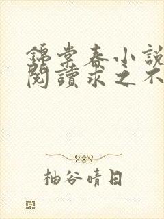 锦棠春小说免费阅读求之不得无弹窗 锦棠春小说免费阅读求之不得无弹窗