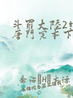 斗罗大陆2绝世唐门完本下载