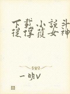 下载小说斗罗:从俘获女神开始无敌