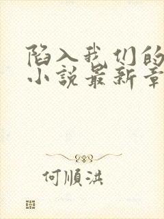 陷入我们的热恋小说最新章节列表