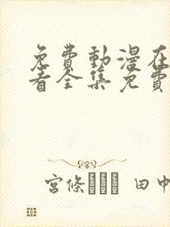 免费动漫在线观看全集免费高清版