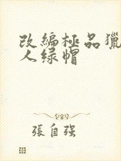 改编极品猎艳同人绿帽 改编极品猎艳同人绿帽