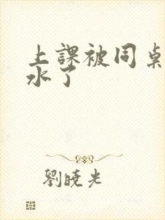 上课被同桌摸出水了