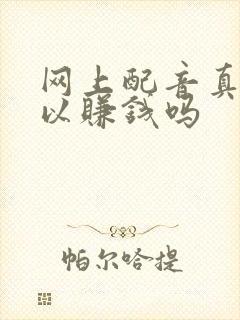 网上配音真的可以赚钱吗