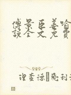 傅景臣姜喻曼小说全文免费阅读 傅景臣姜喻曼小说全文免费阅读