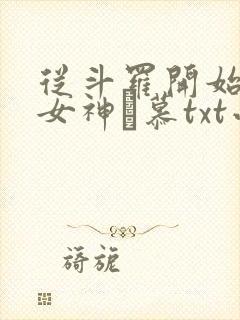 从斗罗开始俘获女神鞪慕txt小说