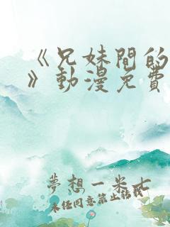 《兄妹间的秘密》动漫免费观看全集高清