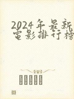 2024年最新电影排行榜前十名