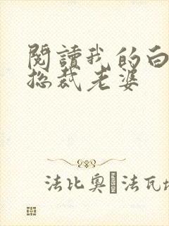 阅读我的白富美总裁老婆