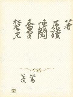 楚乔传原著小说免费阅读 楚乔传原著小说免费阅读
