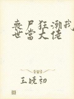 丧尸狂潮我在末世当大佬