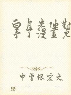 白月光他对我下手了漫画免费完整版