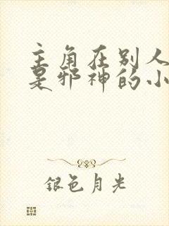 主角在别人眼里是邪神的小说
