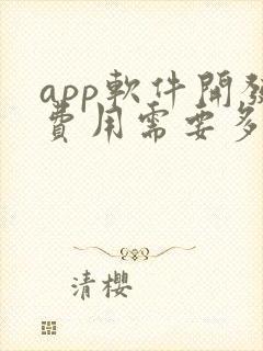 app软件开发费用需要多少钱 app软件开发费用需要多少钱