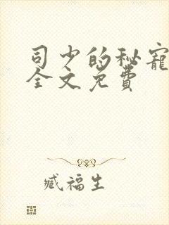 司少的秘宠甜妻全文免费