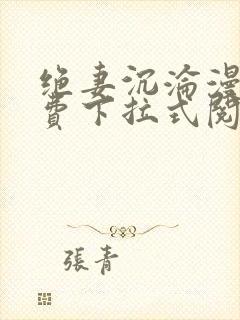 绝妻沉沦漫画免费下拉式阅读