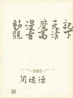 动漫魔天记免费观看高清下载