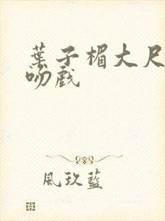 叶子楣大尺度床吻戏