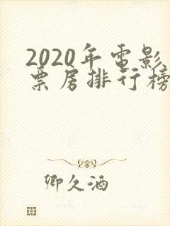 2020年电影票房排行榜前十名
