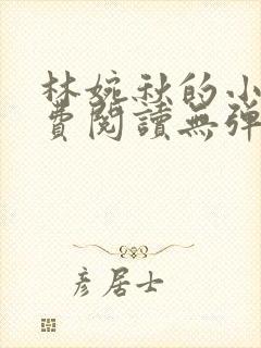 林婉秋的小说免费阅读无弹窗