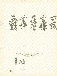 无业在家可以做点什么赚钱