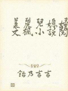 美丽儿媳妇佳柔文枫小说阅读