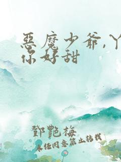 恶魔少爷,丫头你好甜