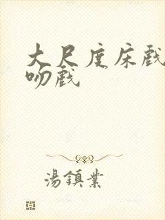 大尺度床戏激情吻戏