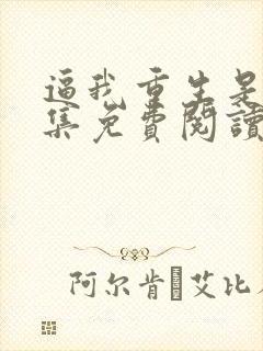 逼我重生是吧全集免费阅读