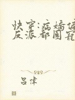 快穿:病娇偏执反派都团宠我txt下载