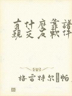有什么靠谱的相亲交友软件