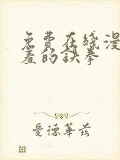 免费在线漫画羞羞的铁拳