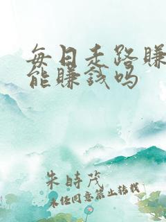 每日走路赚真的能赚钱吗