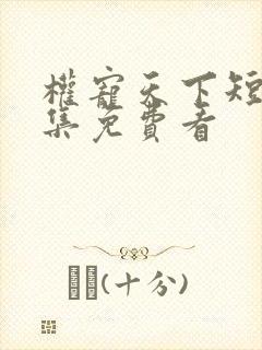 权宠天下短剧全集免费看
