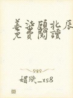姜柒顾北辰全文免费阅读 姜柒顾北辰全文免费阅读
