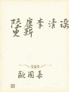 陆尘李清瑶超前更新