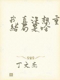 我真没想重生啊结局是啥