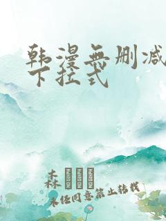 韩漫无删减免费下拉式