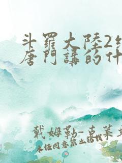 斗罗大陆2绝世唐门讲的什么
