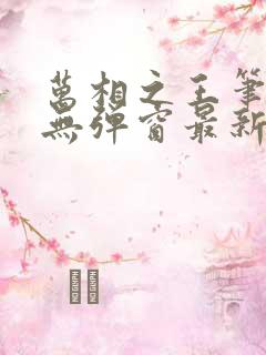 万相之王笔趣阁无弹窗最新章节