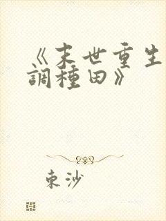 《末世重生之低调种田》 《末世重生之低调种田》
