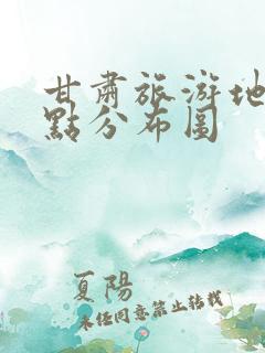 甘肃旅游地图景点分布图