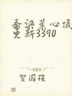乔梁叶心仪超前更新3390